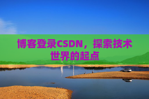 博客登录CSDN，探索技术世界的起点